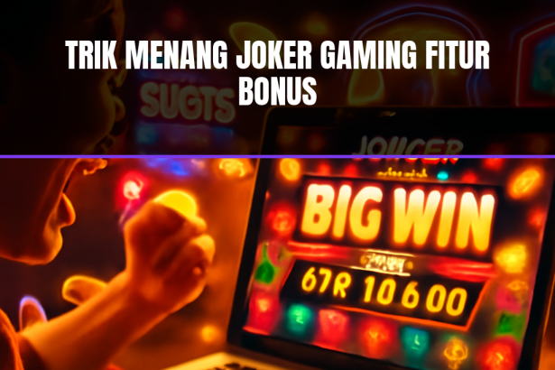 Trik menang joker gaming melalui fitur bonus