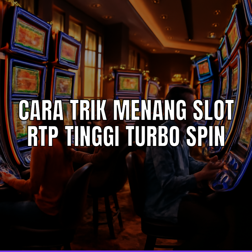 trik menang slot rtp tinggi turbo spin